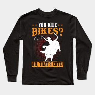 You Ride Bikes - Oh That's Cute - Bull Rider Long Sleeve T-Shirt